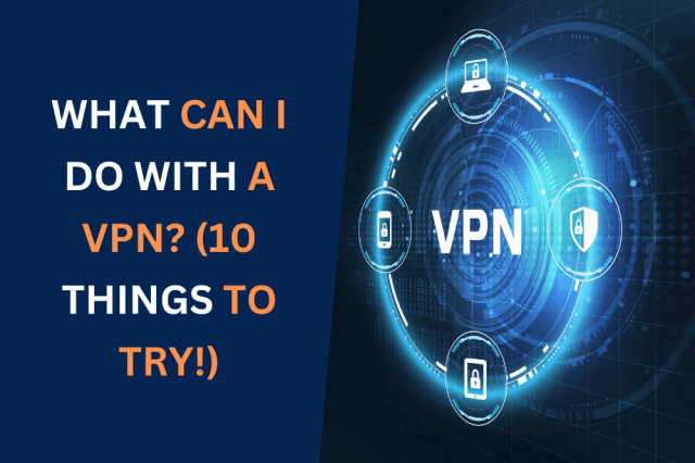 What Can I Do With a VPN? (10 Things to Try!)